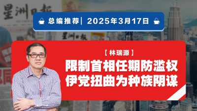 【总编推荐】林瑞源：限制首相任期防滥权 伊党扭曲为种族阴谋