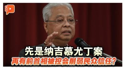 先是纳吉慕尤丁案 再有前首相被控会削弱民众信任？