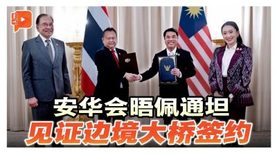 安华访泰会晤佩通坦 见证马泰边境大桥建设协议签署