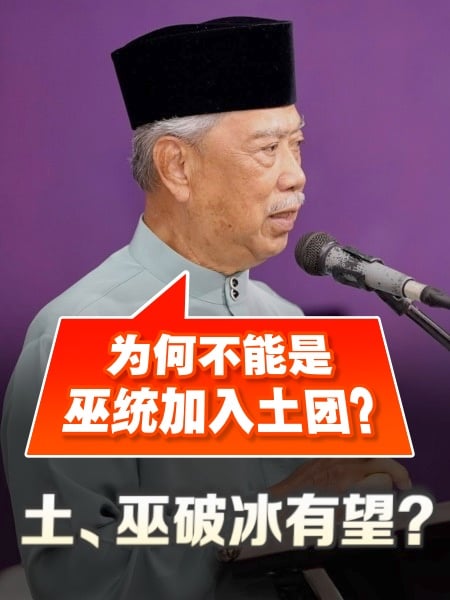 韩沙向巫统释善意 慕尤丁：为何不是他们加入土团？