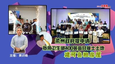 大柔佛三分钟 | 柔州政府提申请，拟用卫生部400英亩甘拔士土地，建可负担房屋