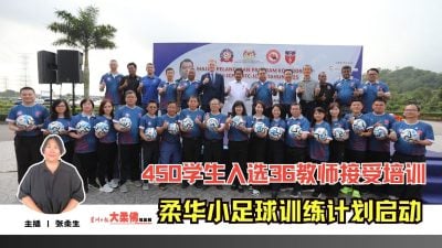 大柔佛三分钟 | 柔华小足球训练计划启动 450学生入选36教师接受培训