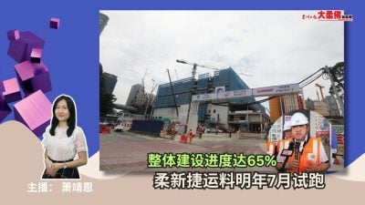 大柔佛三分钟 | 整体建设进度达65% 柔新捷运料明年7月试跑