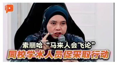 索丽哈“马来人会飞论” 同校学术人员也不满？