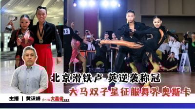 大柔佛三分钟 | 北京滑铁卢 英逆袭称冠 大马双子星征服舞界奥斯卡