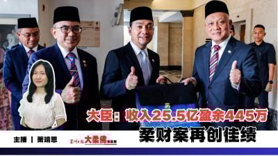 大柔佛三分钟 | 大臣：收入25.5亿盈余445万 柔财案再创佳绩