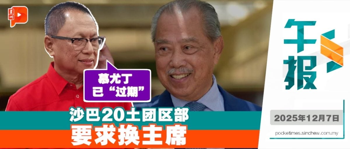 沙巴20土团区部促下台 卜艾：幕尤丁已“过期”、光环消失